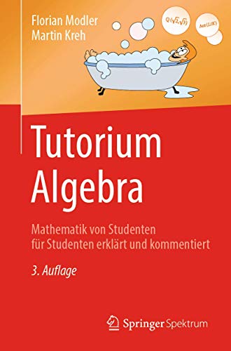 Tutorium Algebra: Mathematik von Studenten für Studenten erklärt und kommentiert von Springer Spektrum
