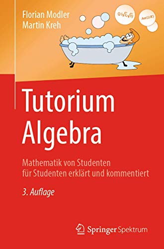 Tutorium Algebra: Mathematik von Studenten für Studenten erklärt und kommentiert