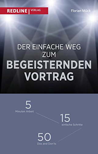 Der einfache Weg zum begeisternden Vortrag: 5 Minuten Arbeit – 15 einfache Schritte – 50 Dos and Don'ts von Redline Verlag