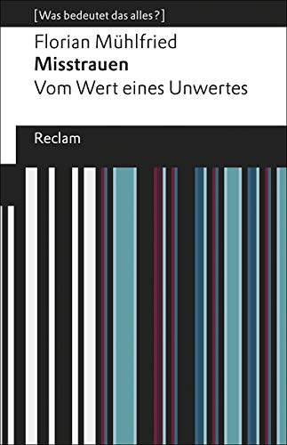 Misstrauen. Vom Wert eines Unwertes. [Was bedeutet das alles?]: Mühlfried, Florian – Erläuterungen; Denkanstöße; Analyse (Reclams Universal-Bibliothek) von Reclam Philipp Jun.