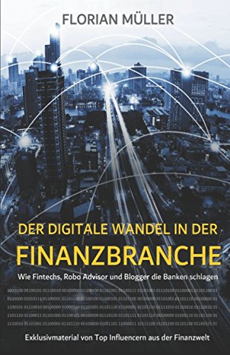 Der digitale Wandel in der Finanzbranche: Wie Fintechs, Robo Advisor und Blogger die Banken schlagen