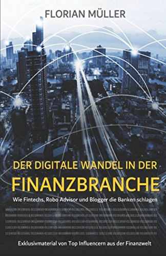 Der digitale Wandel in der Finanzbranche: Wie Fintechs, Robo Advisor und Blogger die Banken schlagen Der digitale Wandel in der Finanzbranche: Wie Fintechs, Robo Advisor und Blogger die Banken schlagen