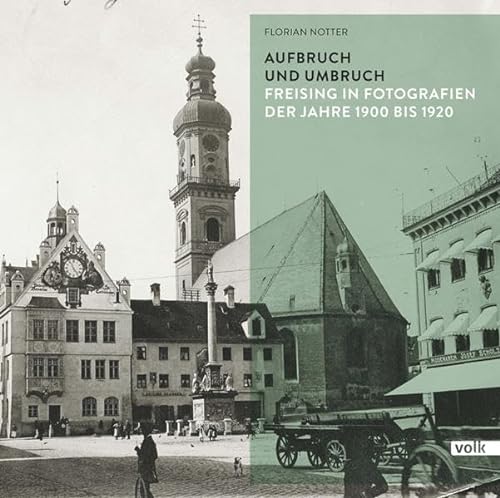 Aufbruch und Umbruch: Freising in Fotografien der Jahre 1900 bis 1920 (Freising in historischen Aufnahmen) von Volk Verlag