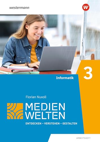 Medienwelten: Arbeitsheft 3 Informatik: Entdecken - Verstehen - Gestalten