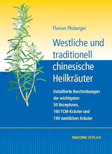 Westliche und traditionell chinesische Heilkräuter: Detaillierte Beschreibungen der wichtigsten 50 Rezepturen, 160 TCM Kräuter und 190 westlichen Kräuter