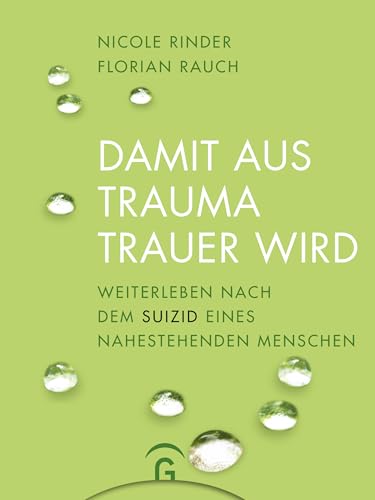 Damit aus Trauma Trauer wird: Weiterleben nach dem Suizid eines nahestehenden Menschen Damit aus Trauma Trauer wird: Weiterleben nach dem Suizid eines nahestehenden Menschen