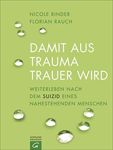 Damit aus Trauma Trauer wird: Weiterleben nach dem Suizid eines nahestehenden Menschen von Guetersloher Verlagshaus