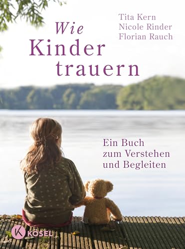 Wie Kinder trauern: Ein Buch zum Verstehen und Begleiten von Ksel-Verlag