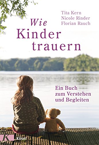 Wie Kinder trauern: Ein Buch zum Verstehen und Begleiten von Ksel-Verlag