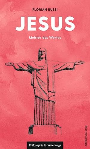 Jesus: Meister des Wortes (Philosophie für unterwegs, Band 8) (Edition Leben Philosophie) von Mitteldeutscher Verlag