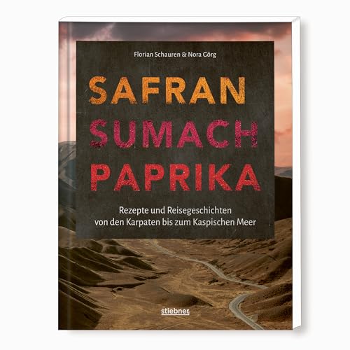 Safran, Sumach, Paprika: Rezepte und Reisegeschichten von Osteuropa bis Vorderasien. Griechische Spezialitäten, türkische Rezepte, georgische Küche, ... persisches Essen - das Kochbuch einer Reise! von Stiebner Verlag