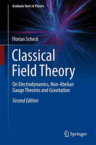 Classical Field Theory: On Electrodynamics, Non-Abelian Gauge Theories and Gravitation (Graduate Texts in Physics) von Springer