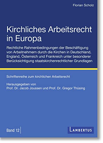 Kirchliches Arbeitsrecht in Europa: Rechtliche Rahmenbedingungen der Beschäftigung von Arbeitnehmern durch die Kirchen in Deutschland, England, ... ... zum kirchlichen Arbeitsrecht Bd.12 von Lambertus-Verlag