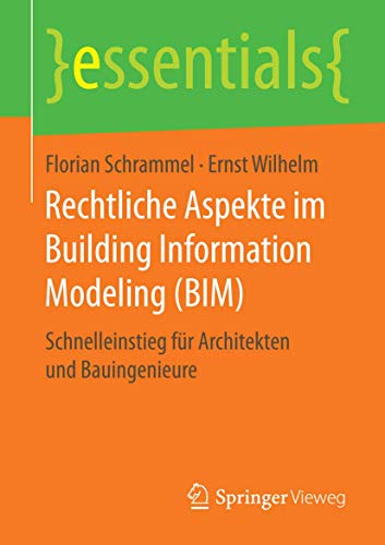 Rechtliche Aspekte im Building Information Modeling (BIM): Schnelleinstieg für Architekten und Bauingenieure (essentials) von Springer Vieweg