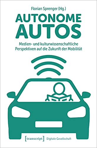 Autonome Autos: Medien- und kulturwissenschaftliche Perspektiven auf die Zukunft der Mobilität (Digitale Gesellschaft) von Transcript Verlag