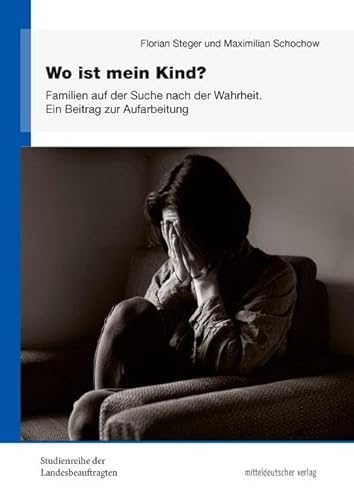 Wo ist mein Kind?: Familien auf der Suche nach der Wahrheit. Ein Beitrag zur Aufarbeitung (Studienreihe der Landesbeauftragten, Sonderbd.) von Mitteldeutscher Verlag