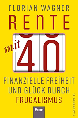 Rente mit 40: Finanzielle Freiheit und Glück durch Frugalismus | Minimalistisch und nachhaltig leben, clever investieren und mit Aktien unabhängig werden von Econ Verlag