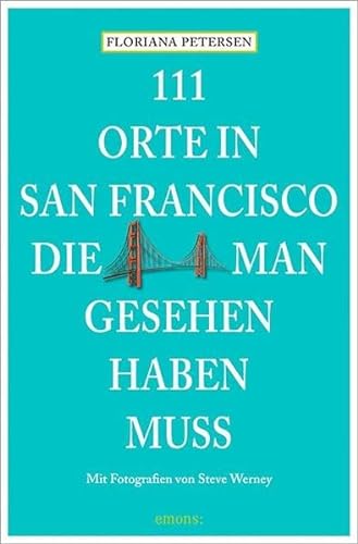 111 Orte in San Francisco, die man gesehen haben muss: Reiseführer von Emons Verlag