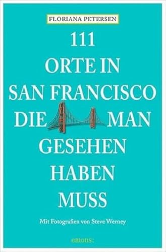 111 Orte in San Francisco, die man gesehen haben muss: Reiseführer