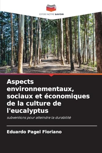 Aspects environnementaux, sociaux et économiques de la culture de l'eucalyptus: subventions pour atteindre la durabilité von Editions Notre Savoir