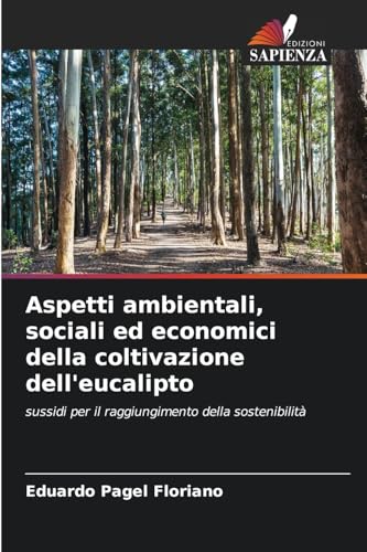 Aspetti ambientali, sociali ed economici della coltivazione dell'eucalipto: sussidi per il raggiungimento della sostenibilità Aspetti ambientali, sociali ed economici della coltivazione dell'eucalipto: sussidi per il raggiungimento della sostenibilità von Edizioni Sapienza