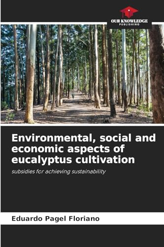 Environmental, social and economic aspects of eucalyptus cultivation: subsidies for achieving sustainability Environmental, social and economic aspects of eucalyptus cultivation: subsidies for achieving sustainability von Our Knowledge Publishing
