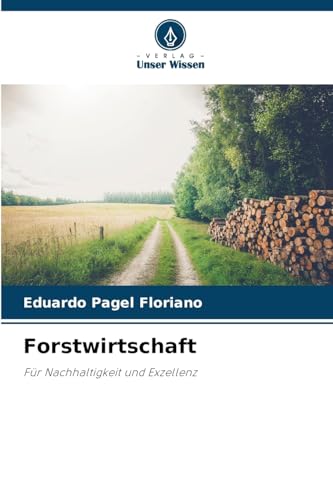 Forstwirtschaft: Für Nachhaltigkeit und Exzellenz von Verlag Unser Wissen