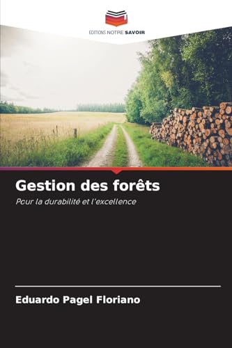 Gestion des forêts: Pour la durabilité et l'excellence von Editions Notre Savoir
