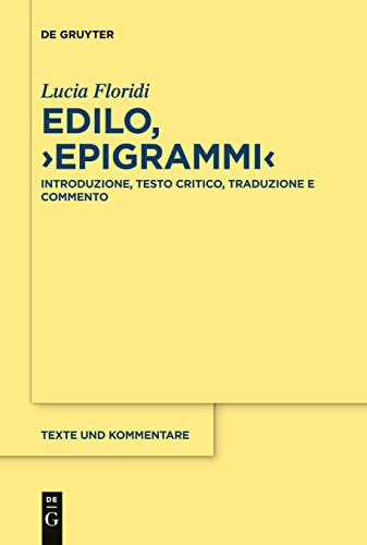 Edilo, ›Epigrammi‹: Introduzione, testo critico, traduzione e commento (Texte und Kommentare, 64, Band 64) von de Gruyter