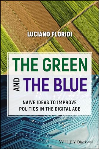 The Green and The Blue: Naive Ideas to Improve Politics in the Digital Age von Wiley John + Sons