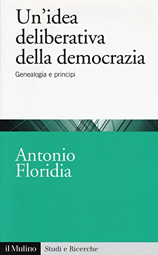 Un'idea deliberativa della democrazia. Genealogia e principi (Studi e ricerche, Band 719)