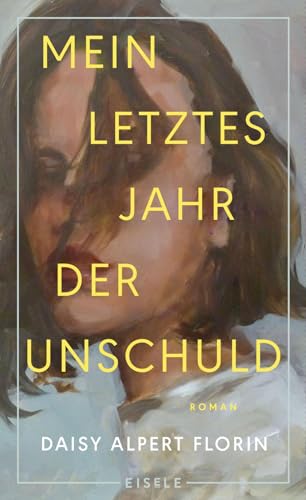 Mein letztes Jahr der Unschuld: Roman | Ein brillanter Roman über die Nuancen von Konsens und Moral von Eisele Verlag
