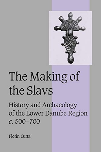 The Making of the Slavs: History and Archaeology of the Lower Danube Region, c. 500-700 (Cambridge Studies in Medieval Life and Thought: Fourth Series, 52, Band 52) von Cambridge University Press