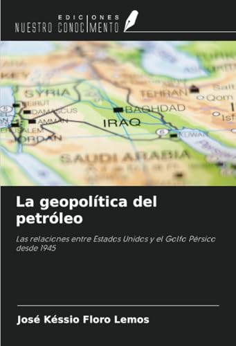 La geopolítica del petróleo: Las relaciones entre Estados Unidos y el Golfo Pérsico desde 1945 von Ediciones Nuestro Conocimiento