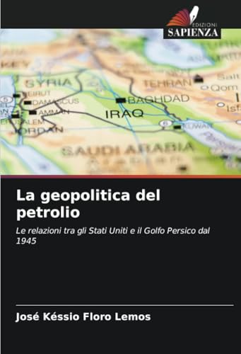 La geopolitica del petrolio: Le relazioni tra gli Stati Uniti e il Golfo Persico dal 1945 von Edizioni Sapienza