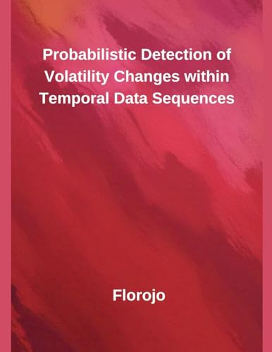 Probabilistic Detection of Volatility Changes within Temporal Data Sequences von Independent Publisher