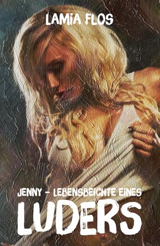 Jenny: Lebensbeichte eines Luders von Independently published