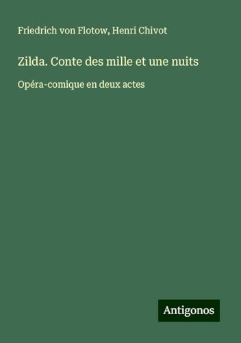 Zilda. Conte des mille et une nuits: Opéra-comique en deux actes von Antigonos Verlag