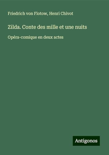 Zilda. Conte des mille et une nuits: Opéra-comique en deux actes von Antigonos Verlag