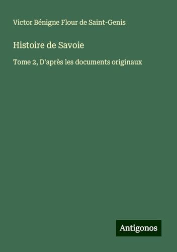 Histoire de Savoie: Tome 2, D'après les documents originaux von Antigonos Verlag
