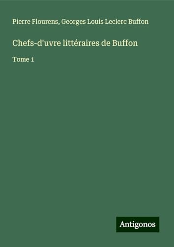 Chefs-d'uvre littéraires de Buffon: Tome 1 von Antigonos Verlag