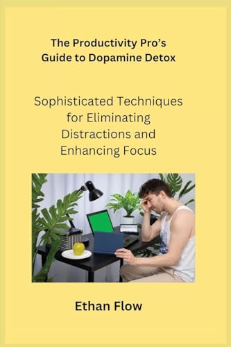 The Productivity Pro's Guide to Dopamine Detox: Sophisticated Techniques for Eliminating Distractions and Enhancing Focus The Productivity Pro's Guide to Dopamine Detox: Sophisticated Techniques for Eliminating Distractions and Enhancing Focus von Charles M Dominquez