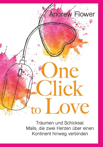 One Click to Love: Träumen und Schicksal: Mails, die zwei herzen über einen Kontinent hinweg verbinden von Buchschmiede von Dataform Media GmbH