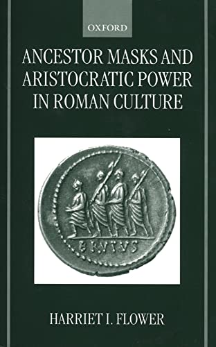 Ancestor Masks and Aristocratic Power in Roman Culture von Oxford University Press