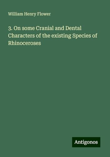 3. On some Cranial and Dental Characters of the existing Species of Rhinoceroses von Antigonos Verlag