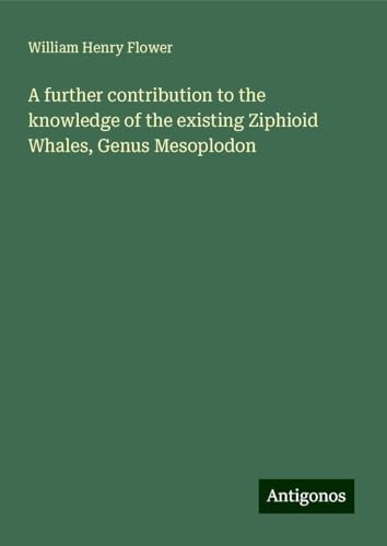 A further contribution to the knowledge of the existing Ziphioid Whales, Genus Mesoplodon von Antigonos Verlag
