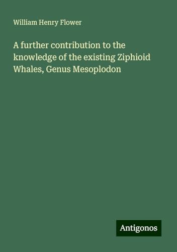 A further contribution to the knowledge of the existing Ziphioid Whales, Genus Mesoplodon von Antigonos Verlag