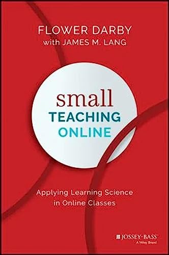 Small Teaching Online: Applying Learning Science in Online Classes Small Teaching Online: Applying Learning Science in Online Classes