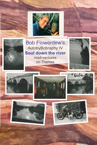 Soul down the river: Mad ventures upon Thames (Bob Flowerdew’s AutobyBobraphy, Band 4)