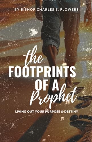The Footprints of a Prophet: Living Out Your Purpose & Destiny von Xulon Press